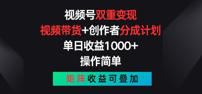 视频号双重变现，视频带货+创作者分成计划 , 操作简单，矩阵收益叠加【揭秘】-小伟资源网