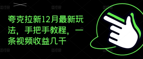 夸克拉新12月最新玩法，手把手教程，一条视频收益几千-小伟资源网