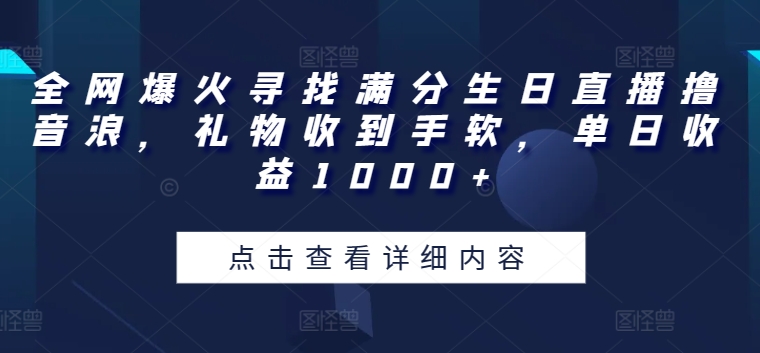 全网爆火寻找满分生日直播撸音浪，礼物收到手软，单日收益1000+【揭秘】-小伟资源网