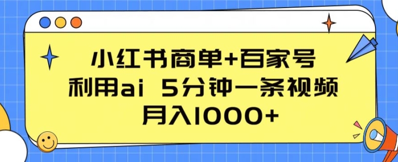 小红书商单+百家号，利用ai 5分钟一条视频，月入1000+【揭秘】-小伟资源网