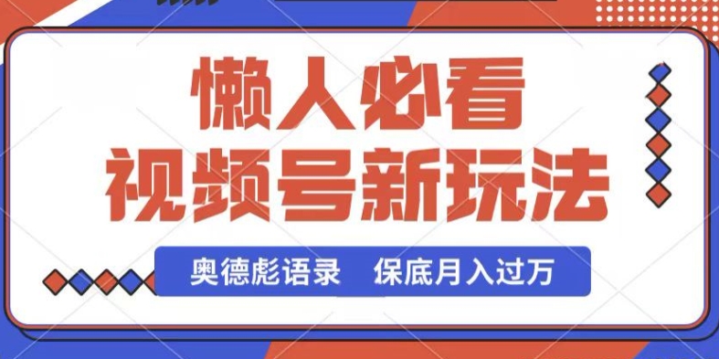 视频号新玩法，奥德彪语录，视频制作简单，流量也不错，保底月入过W【揭秘】-小伟资源网