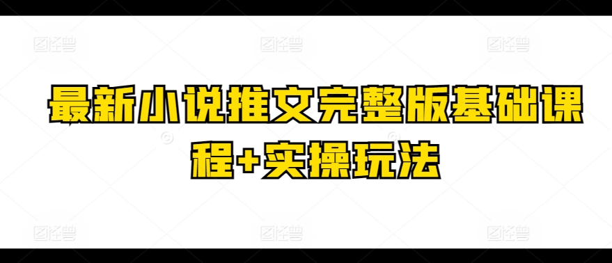 最新小说推文完整版基础课程+实操玩法-小伟资源网