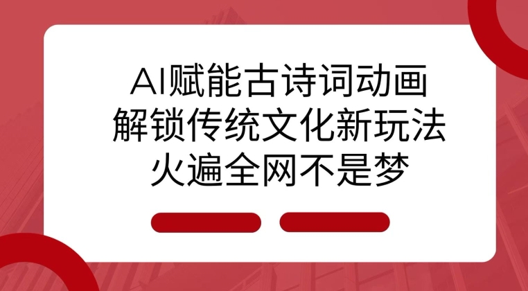 AI 赋能古诗词动画：解锁传统文化新玩法，火遍全网不是梦!-小伟资源网