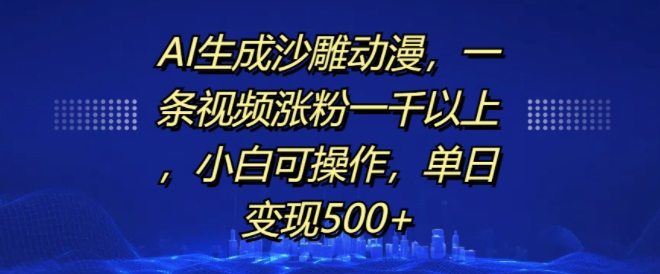 AI生成沙雕动漫，一条视频涨粉一千以上，小白可操作，单日变现500+-小伟资源网