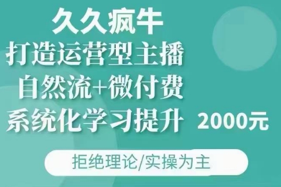 打造运营型主播：久久疯牛自然流与微付费模式（含 11、12 月）-小伟资源网