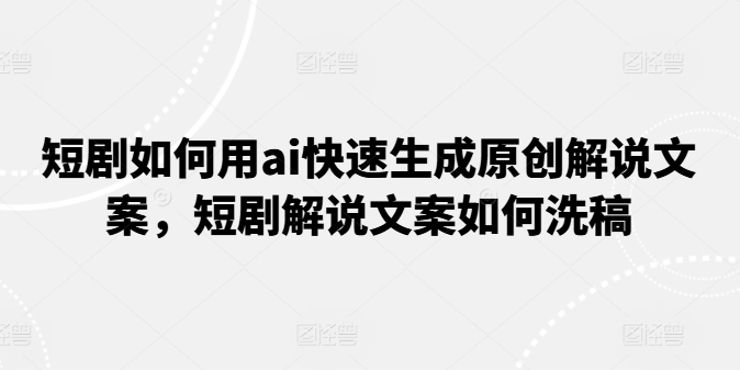 AI助力短剧生成原创解说文案及相关探讨-小伟资源网