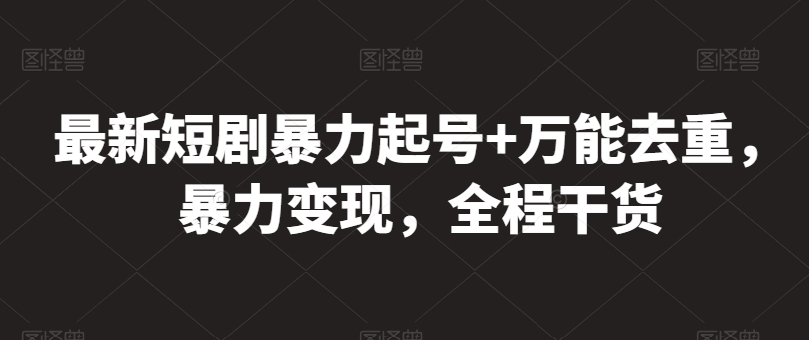 最新短剧暴力起号+万能去重，暴力变现，全程干货【揭秘】-小伟资源网