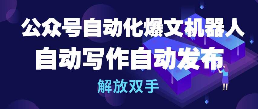 公众号自动化爆文机器人，自动写作自动发布，解放双手【揭秘】-小伟资源网