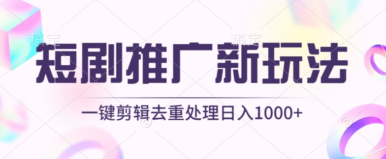 短剧推广新玩法，不剪辑，工具助力一键过原创，日入1000+【揭秘】-小伟资源网