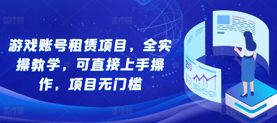 游戏账号租赁项目，全实操教学，可直接上手操作，项目无门槛-小伟资源网