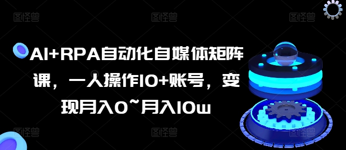 AI赋能RPA，自媒体矩阵轻松管理，月入潜力无限-小伟资源网