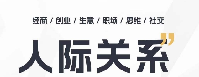 人际关系思维提升课 ，个人破圈 职场提升 结交贵人 处事指导课-小伟资源网