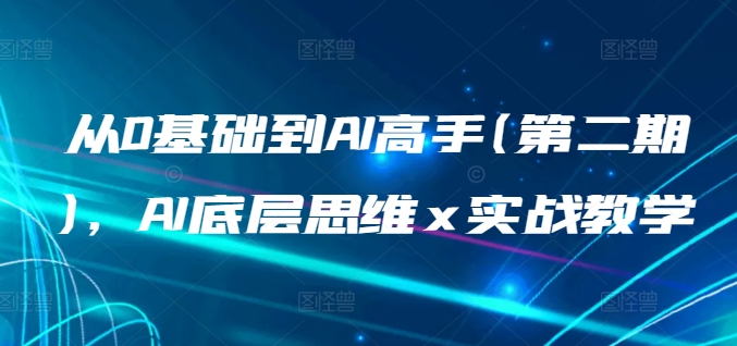 从0基础到AI高手(第二期)，AI底层思维 x 实战教学-小伟资源网