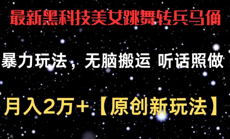 最新黑科技美女跳舞转兵马俑暴力玩法，无脑搬运 听话照做 月入2万+【原创新玩法】【揭秘】-小伟资源网