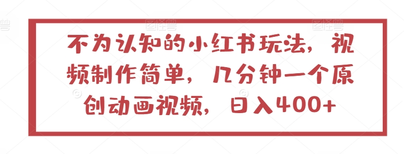 不为认知的小红书玩法，视频制作简单，几分钟一个原创动画视频，日入400+【揭秘】-小伟资源网