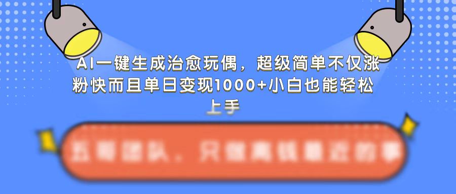 AI一键生成治愈玩偶，超级简单，不仅涨粉快而且单日变现1k-小伟资源网