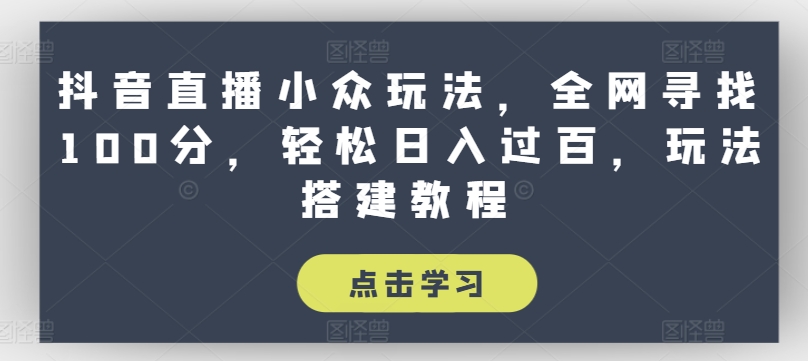 抖音直播小众玩法探秘：轻松日入过百的搭建教程-小伟资源网