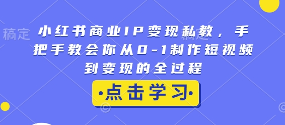 小红书商业IP变现：短视频制作与变现全攻略-小伟资源网