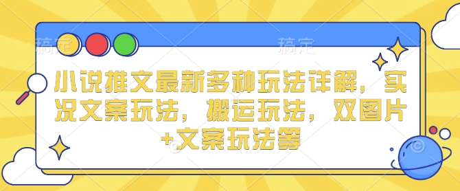 探索小说推文的多样化玩法：实况文案、搬运技巧及双图片搭配等全方位解析-小伟资源网