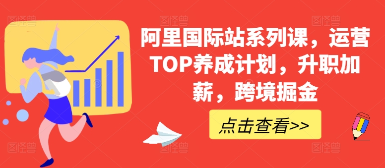 阿里国际站系列课，运营TOP养成计划，升职加薪，跨境掘金-小伟资源网