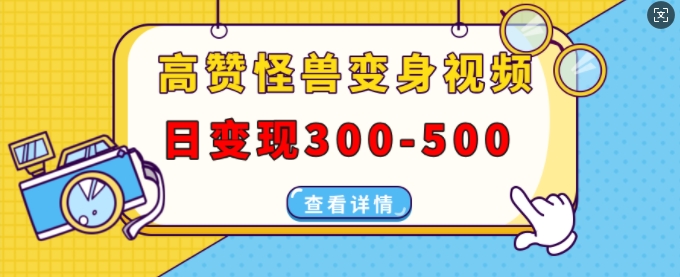 高赞怪兽变身视频制作，日变现300-500，多平台发布(抖音、视频号、小红书)-小伟资源网