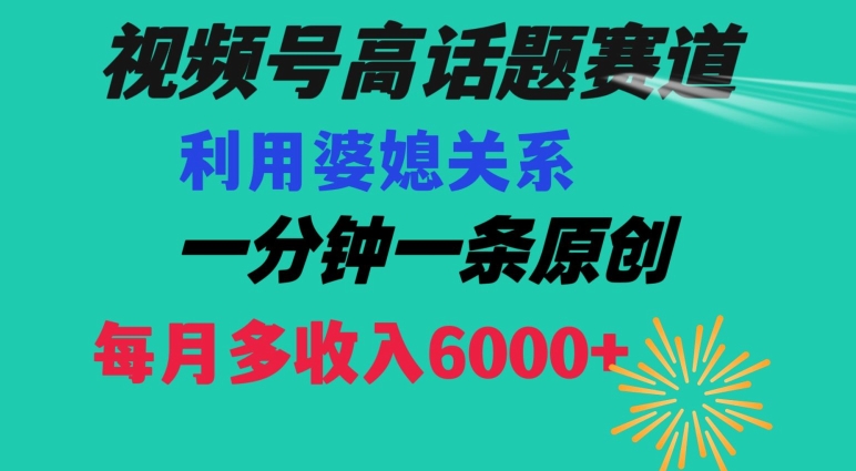 视频号流量赛道{婆媳关系}玩法话题高播放恐怖一分钟一条每月额外收入6000+【揭秘】-小伟资源网