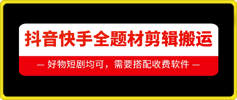 抖音快手全题材剪辑搬运技术，适合好物、短剧等-小伟资源网