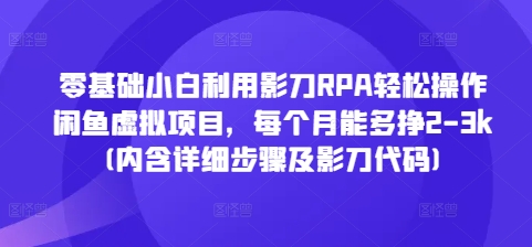 零基础小白利用影刀RPA轻松操作闲鱼虚拟项目，每个月能多挣2-3k(内含详细步骤及影刀代码)-小伟资源网