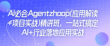 AI 与行业落地应用：Agent 精讲班助您一站式掌握-小伟资源网