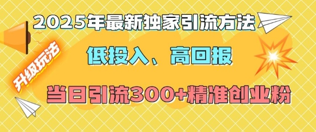 《2025 年低投入高回报引流法，日引 300+创业精准粉》可改为：

《2025 年高效引流法：低投高收，日引精准创业粉》-小伟资源网